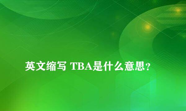 
英文缩写 TBA是什么意思？
