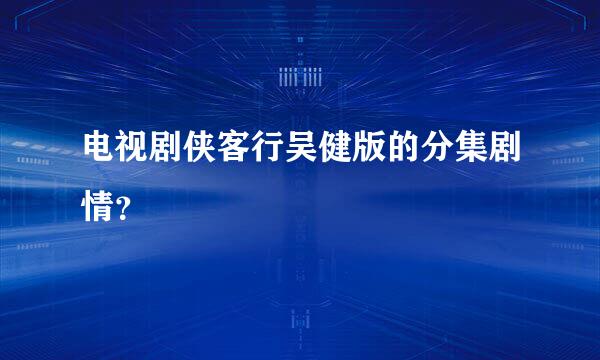 电视剧侠客行吴健版的分集剧情？