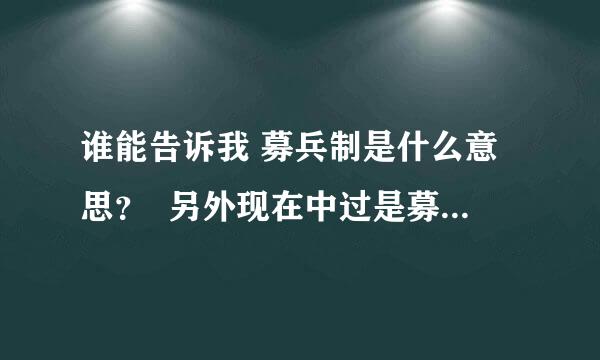 谁能告诉我 募兵制是什么意思？  另外现在中过是募兵制么？