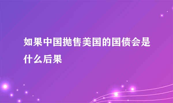 如果中国抛售美国的国债会是什么后果