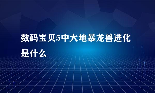 数码宝贝5中大地暴龙兽进化是什么