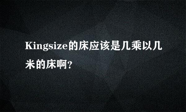 Kingsize的床应该是几乘以几米的床啊？