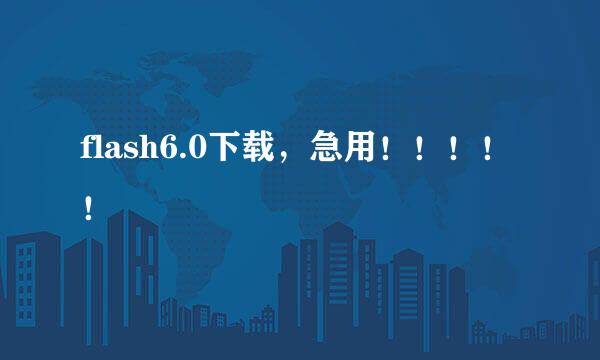 flash6.0下载，急用！！！！！