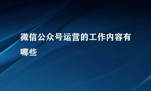 微信公众号运营的工作内容有哪些