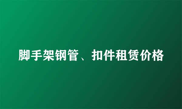 脚手架钢管、扣件租赁价格