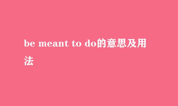 be meant to do的意思及用法