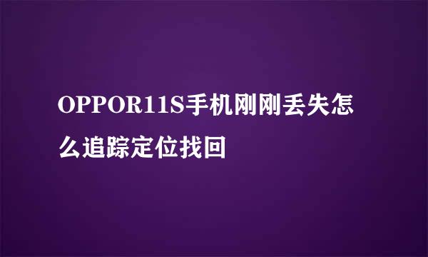 OPPOR11S手机刚刚丢失怎么追踪定位找回