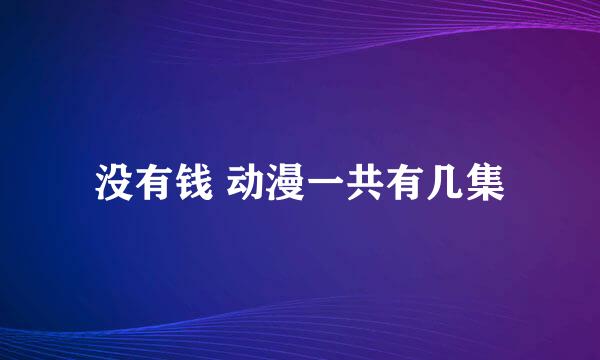 没有钱 动漫一共有几集