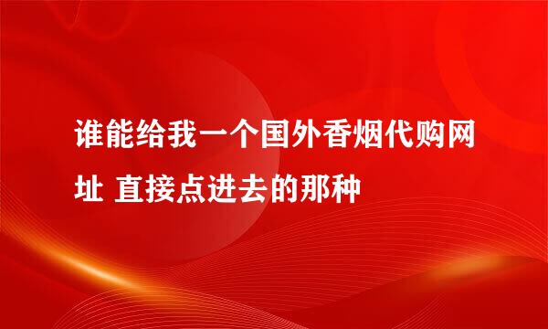 谁能给我一个国外香烟代购网址 直接点进去的那种