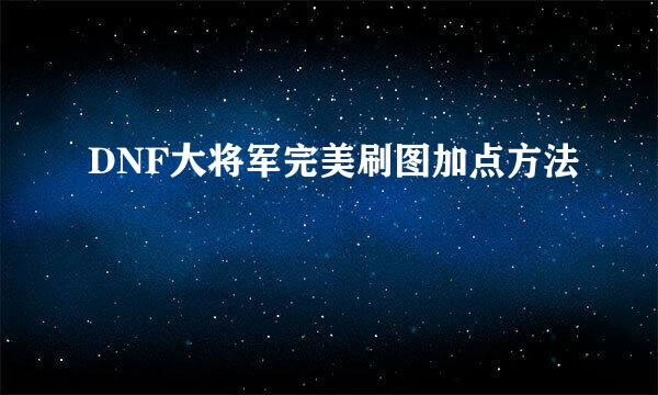 DNF大将军完美刷图加点方法