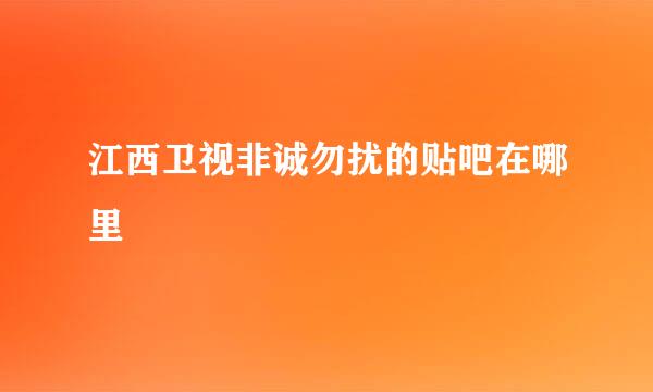 江西卫视非诚勿扰的贴吧在哪里