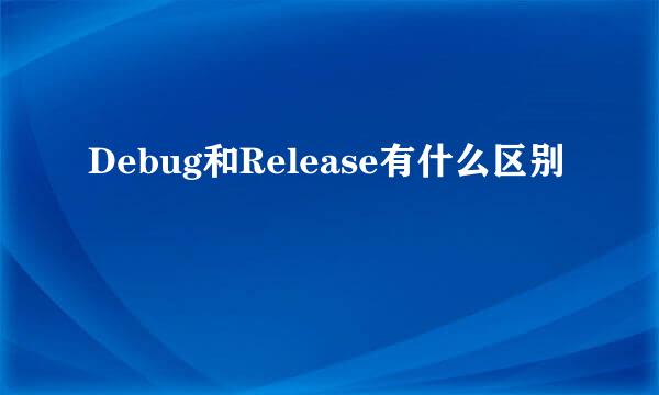 Debug和Release有什么区别