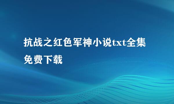 抗战之红色军神小说txt全集免费下载