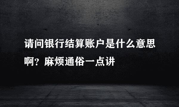 请问银行结算账户是什么意思啊？麻烦通俗一点讲