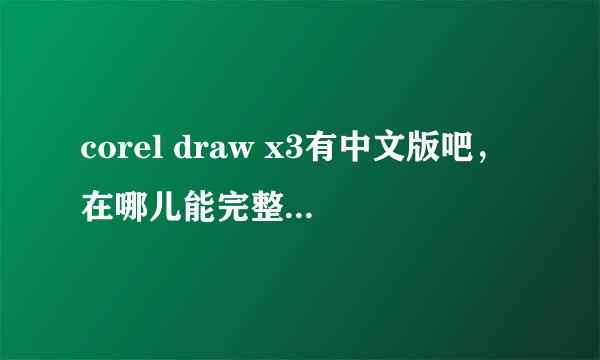 corel draw x3有中文版吧，在哪儿能完整地下载下来呢