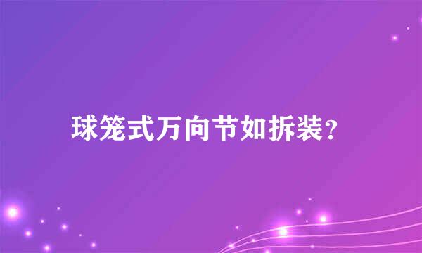 球笼式万向节如拆装？