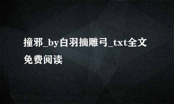 撞邪_by白羽摘雕弓_txt全文免费阅读