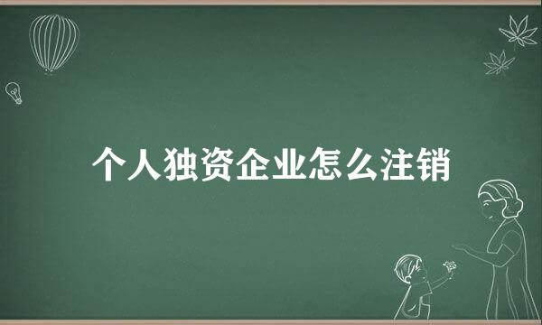 个人独资企业怎么注销