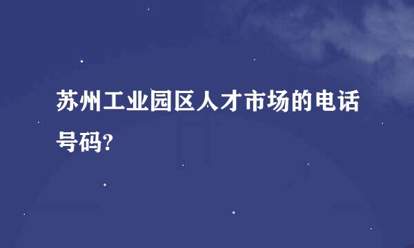 苏州工业园区人才市场的电话号码?