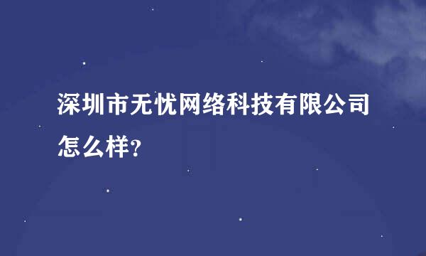 深圳市无忧网络科技有限公司怎么样？