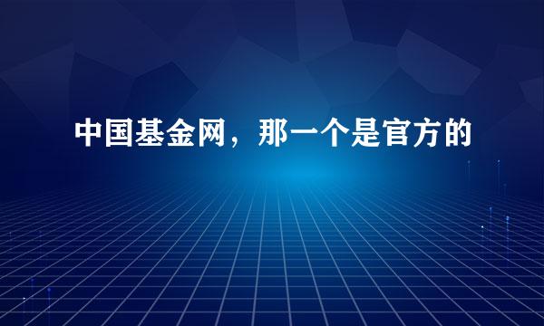 中国基金网，那一个是官方的