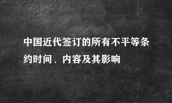 中国近代签订的所有不平等条约时间、内容及其影响