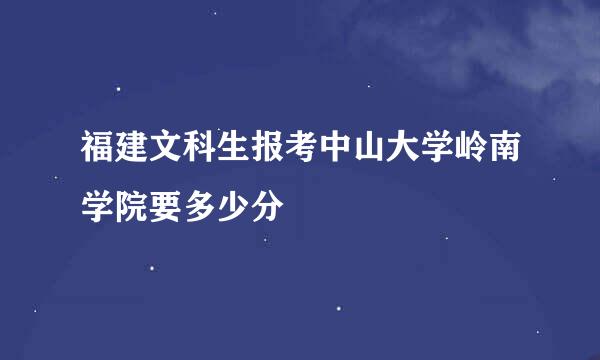 福建文科生报考中山大学岭南学院要多少分