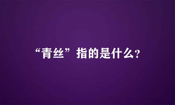 “青丝”指的是什么？