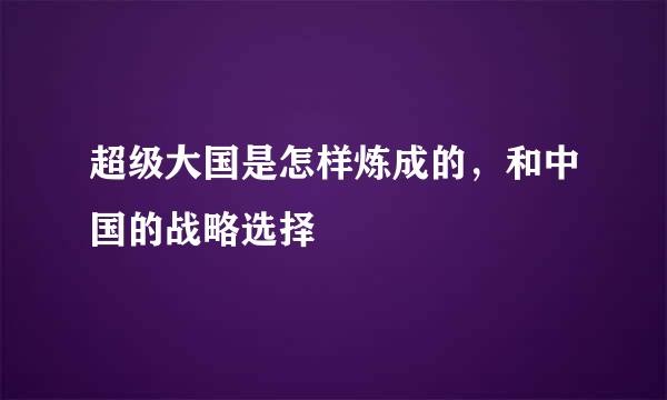 超级大国是怎样炼成的，和中国的战略选择