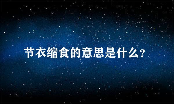 节衣缩食的意思是什么？