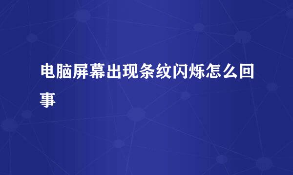 电脑屏幕出现条纹闪烁怎么回事