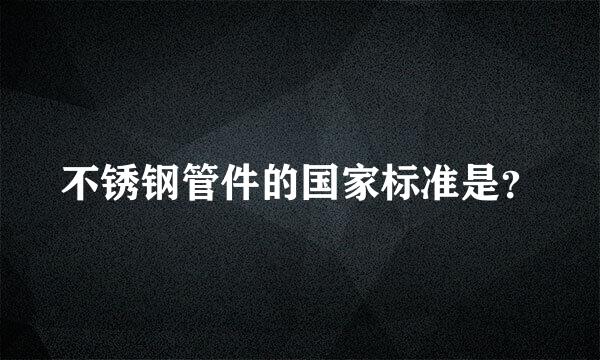 不锈钢管件的国家标准是？