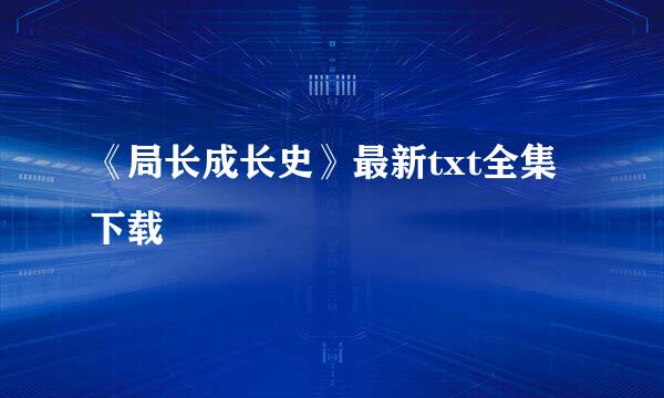 《局长成长史》最新txt全集下载