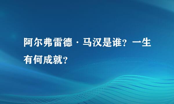 阿尔弗雷德·马汉是谁？一生有何成就？