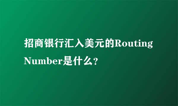 招商银行汇入美元的Routing Number是什么？