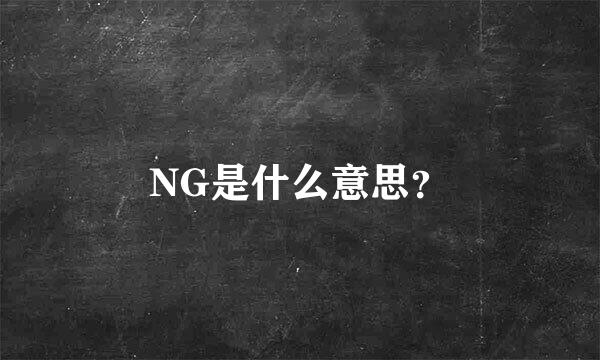 NG是什么意思？