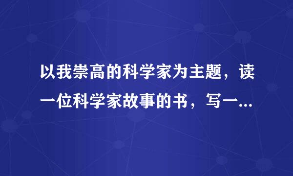 以我崇高的科学家为主题，读一位科学家故事的书，写一篇心得体会文章，培养一种奋进精神