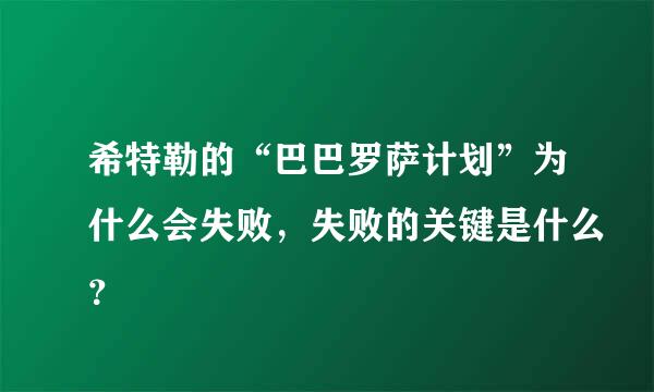 希特勒的“巴巴罗萨计划”为什么会失败，失败的关键是什么？