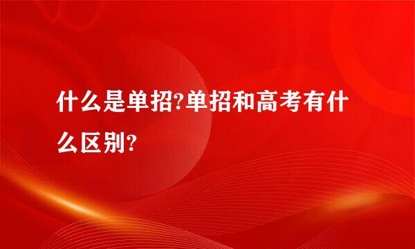 什么是单招?单招和高考有什么区别?