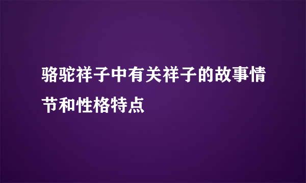 骆驼祥子中有关祥子的故事情节和性格特点