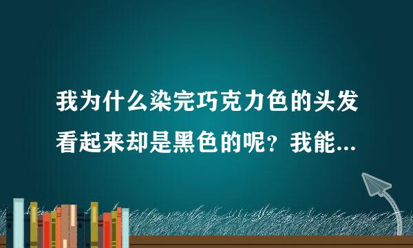 我为什么染完巧克力色的头发看起来却是黑色的呢？我能不能找他重新染呢？