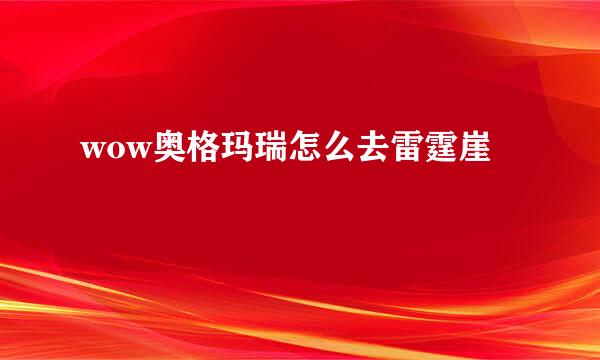 wow奥格玛瑞怎么去雷霆崖