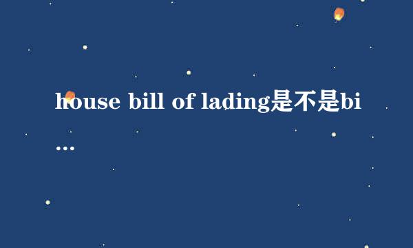 house bill of lading是不是bill of lading