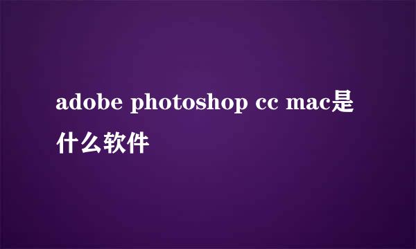 adobe photoshop cc mac是什么软件