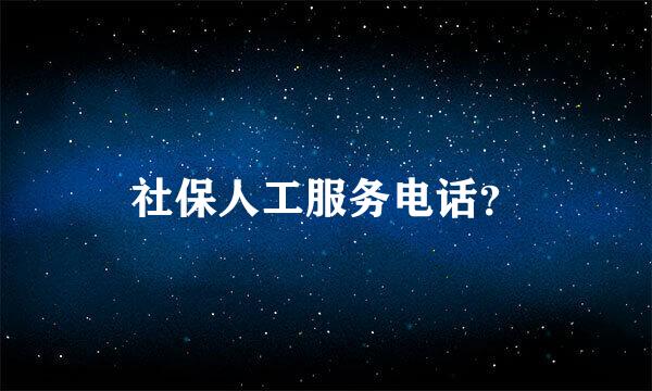 社保人工服务电话？