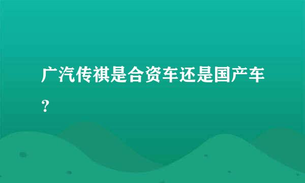 广汽传祺是合资车还是国产车？