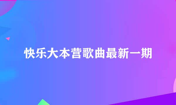 快乐大本营歌曲最新一期