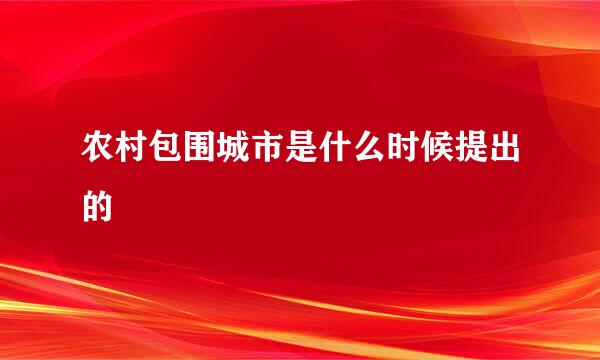 农村包围城市是什么时候提出的