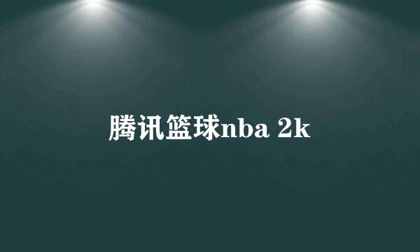 腾讯篮球nba 2k