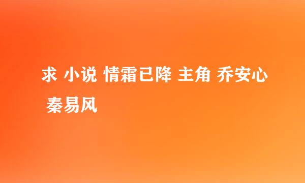 求 小说 情霜已降 主角 乔安心 秦易风